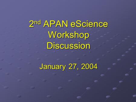 2 nd APAN eScience Workshop Discussion January 27, 2004.