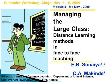 Managing the Large Class: Distance Learning methods in face to face teaching Humboldt Workshop, Abuja, Nov. 1 – 6, 2009 Module 4 - 3rd Nov., 2009 E.B.