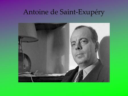 Antoine de Saint-Exupéry. Antoine de Saint-Exupéry was born in Lyons on June 29, 1900; he attended Jesuit schools in France and Switzerland. He was a.