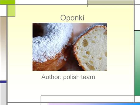 Oponki Author: polish team. Components 1/2 kg of the white cheese (ground very well) 1 small spoon of vinegar or spirit 1/2 kg poppy seeds of wheaten.