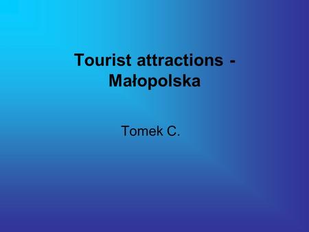 Tourist attractions - Małopolska Tomek C.. The vast historical and ethnographic region in southeastern Poland-Lesser Poland (Malopolska) - is the hub.