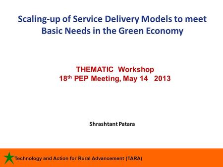Scaling-up of Service Delivery Models to meet Basic Needs in the Green Economy THEMATIC Workshop 18th PEP Meeting, May 14 2013 Shrashtant Patara.
