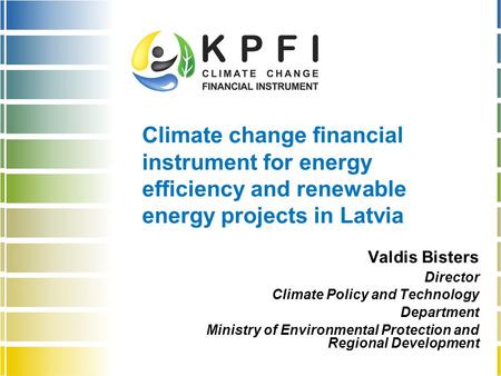 Climate change financial instrument for energy efficiency and renewable energy projects in Latvia Valdis Bisters Director Climate Policy and Technology.