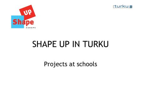 SHAPE UP IN TURKU Projects at schools. Lauste school Project of health education: Healthy nutrition Stresses more on common health and well-being than.