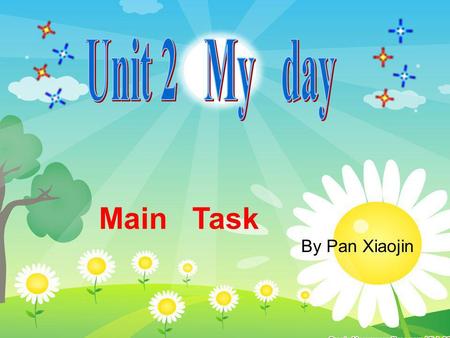 Unit 2 My day Main Task By Pan Xiaojin.