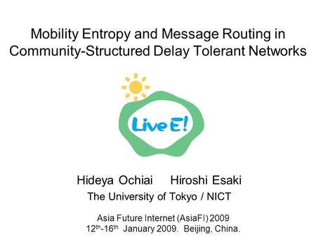 Mobility Entropy and Message Routing in Community-Structured Delay Tolerant Networks Hideya Ochiai Hiroshi Esaki The University of Tokyo / NICT Asia Future.