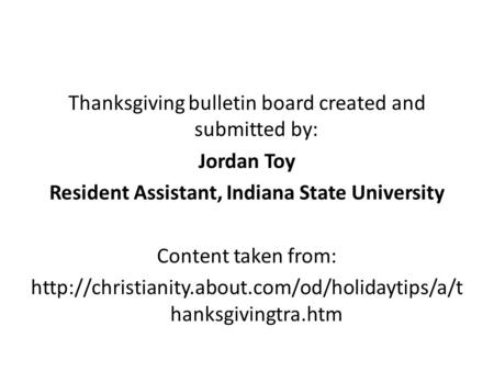 Thanksgiving bulletin board created and submitted by: Jordan Toy Resident Assistant, Indiana State University Content taken from: http://christianity.about.com/od/holidaytips/a/thanksgivingtra.htm.