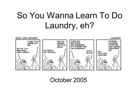 So You Wanna Learn To Do Laundry, eh? October 2005.