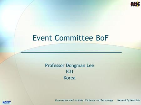 Korea Advanced Institute of Science and Technology Network Systems Lab. Event Committee BoF Professor Dongman Lee ICU Korea.
