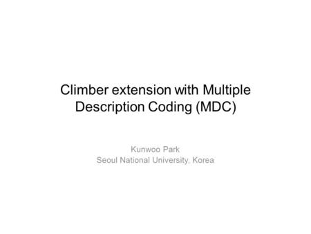 Climber extension with Multiple Description Coding (MDC) Kunwoo Park Seoul National University, Korea.