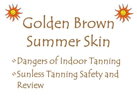 Golden Brown Summer Skin Dangers of Indoor Tanning Sunless Tanning Safety and Review.