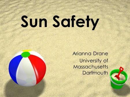 Sun Safety Arianna Drane University of Massachusetts Dartmouth.