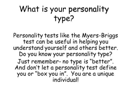 Personality What is your personality type? Personality tests like the Myers-Briggs test can be useful in helping you understand yourself and others better.