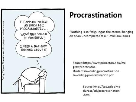 Source:http://www.princeton.edu/mc graw/library/for- students/avoidingprocrastination /avoiding-procrastination.pdf Procrastination Nothing is so fatiguing.