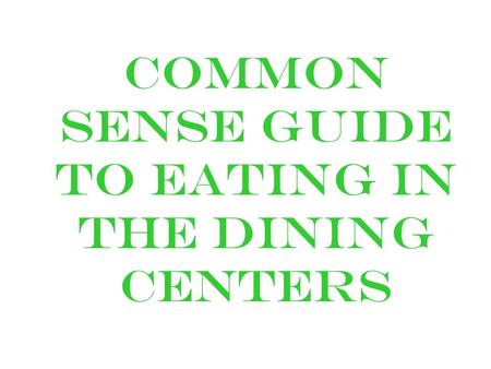 Common Sense guide to eating in the dining Centers.