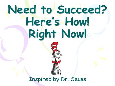 Need to Succeed? Here’s How! Right Now! Inspired by Dr. Seuss
