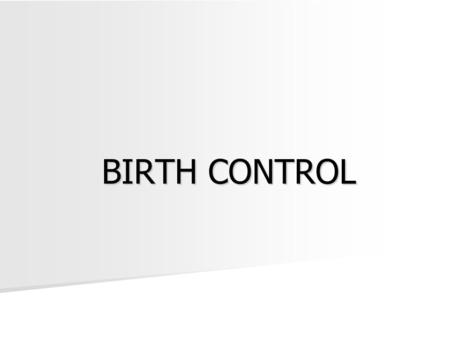BIRTH CONTROL. Types of Birth Control Estrogen and Progesterone Combined Estrogen and Progesterone Combined –Birth Control Pill or Oral Contraceptive.