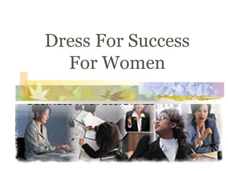 Dress For Success For Women. Dresses or Suits Conservative business suit or dress Natural or woven fabric Soft Color complementing your skin color – blue,