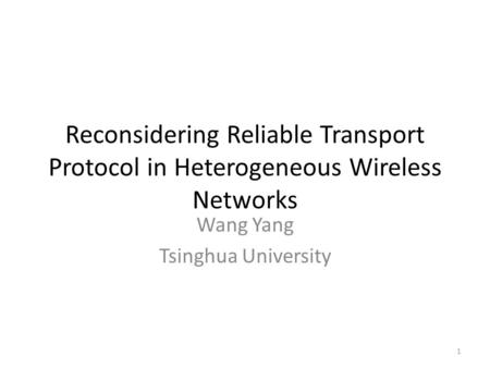 Reconsidering Reliable Transport Protocol in Heterogeneous Wireless Networks Wang Yang Tsinghua University 1.