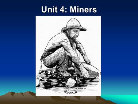 Unit 4: Miners. LEADVILLE 1860-Gold found in this area 10,000 people here by 1861 One major problem was a heavy black sand that kept clogging the sluice.