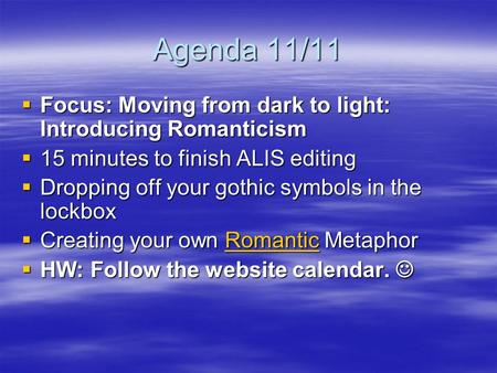 Agenda 11/11 Focus: Moving from dark to light: Introducing Romanticism Focus: Moving from dark to light: Introducing Romanticism 15 minutes to finish ALIS.