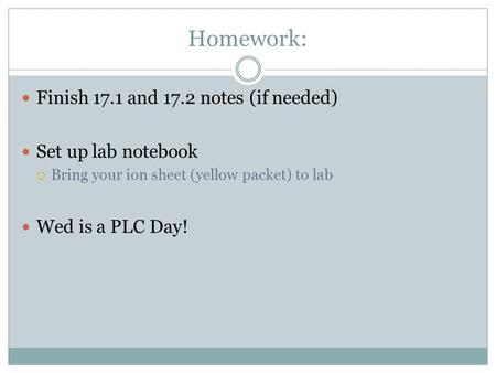Homework: Finish 17.1 and 17.2 notes (if needed) Set up lab notebook