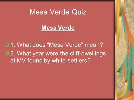 Mesa Verde Quiz Mesa Verde 1. What does Mesa Verde mean? 2. What year were the cliff-dwellings at MV found by white-settlers?