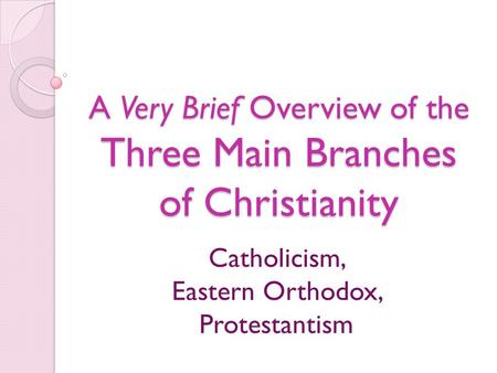 A Very Brief Overview of the Three Main Branches of Christianity