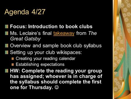 Agenda 4/27 Focus: Introduction to book clubs Ms. Leclaires final takeaway from The Great Gatsbytakeaway Overview and sample book club syllabus Setting.