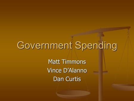 Government Spending Matt Timmons Vince DAlanno Dan Curtis.