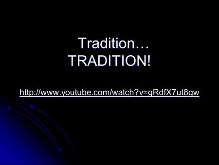 Tradition… TRADITION!  Tradition… TRADITION!