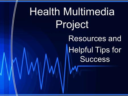 Health Multimedia Project Resources and Helpful Tips for Success.