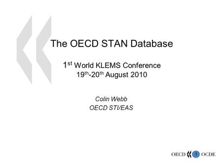 1 The OECD STAN Database 1 st World KLEMS Conference 19 th -20 th August 2010 Colin Webb OECD STI/EAS.