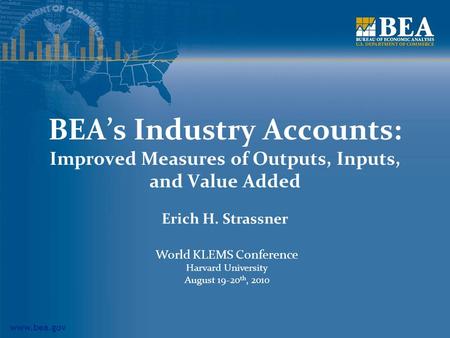 Www.bea.gov BEAs Industry Accounts: Improved Measures of Outputs, Inputs, and Value Added Erich H. Strassner World KLEMS Conference Harvard University.