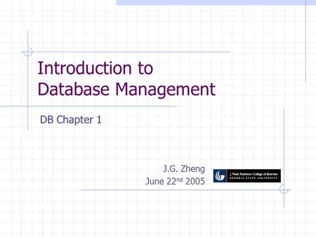 Introduction to Database Management J.G. Zheng June 22 nd 2005 DB Chapter 1.