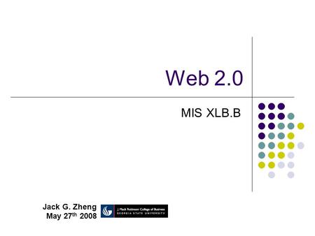 Web 2.0 MIS XLB.B Jack G. Zheng May 27 th 2008. 2 Evolution of Web Pre-web (before 1990) Early web (1990s) Dynamic web (since late 1990s) Infrastructural.