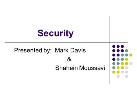 Security Presented by: Mark Davis & Shahein Moussavi.