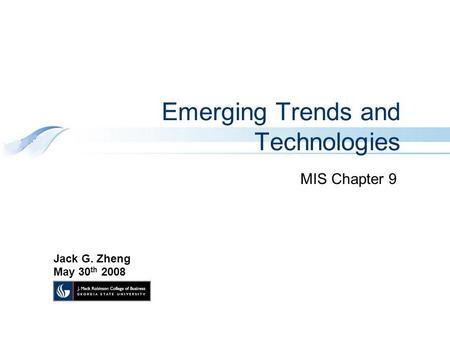 Emerging Trends and Technologies MIS Chapter 9 Jack G. Zheng May 30 th 2008.
