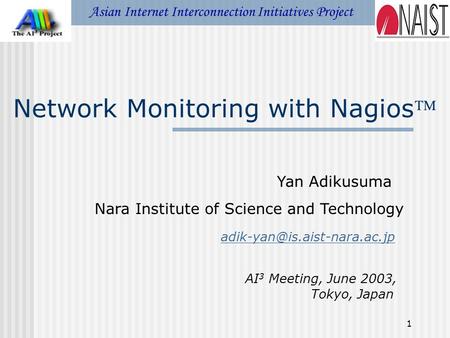 1 Network Monitoring with Nagios Asian Internet Interconnection Initiatives Project Yan Adikusuma Nara Institute of Science and Technology