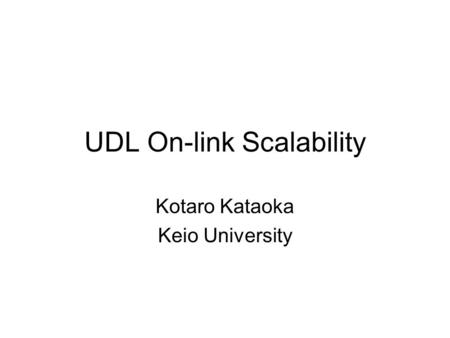 UDL On-link Scalability Kotaro Kataoka Keio University.