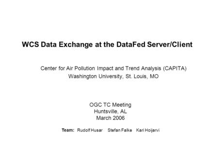 WCS Data Exchange at the DataFed Server/Client Center for Air Pollution Impact and Trend Analysis (CAPITA) Washington University, St. Louis, MO OGC TC.