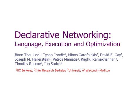 Declarative Networking: Language, Execution and Optimization Boon Thau Loo 1, Tyson Condie 1, Minos Garofalakis 2, David E. Gay 2, Joseph M. Hellerstein.