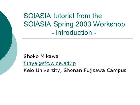 SOIASIA tutorial from the SOIASIA Spring 2003 Workshop - Introduction - Shoko Mikawa Keio University, Shonan Fujisawa Campus.