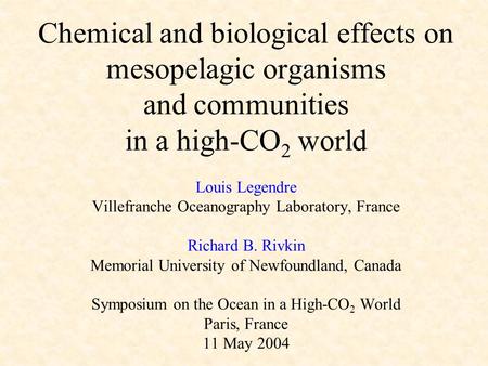 Chemical and biological effects on mesopelagic organisms and communities in a high-CO 2 world Louis Legendre Villefranche Oceanography Laboratory, France.