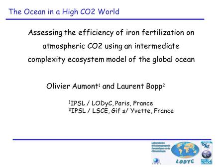 Assessing the efficiency of iron fertilization on atmospheric CO2 using an intermediate complexity ecosystem model of the global ocean Olivier Aumont 1.