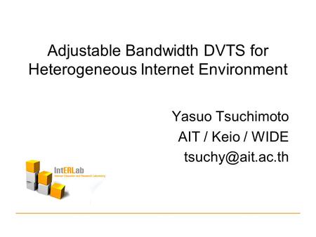 Adjustable Bandwidth DVTS for Heterogeneous Internet Environment Yasuo Tsuchimoto AIT / Keio / WIDE