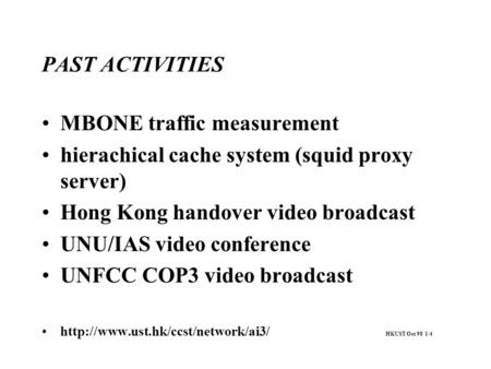 PAST ACTIVITIES MBONE traffic measurement hierachical cache system (squid proxy server) Hong Kong handover video broadcast UNU/IAS video conference UNFCC.