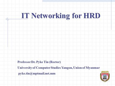 IT Networking for HRD Professor Dr. Pyke Tin (Rector)