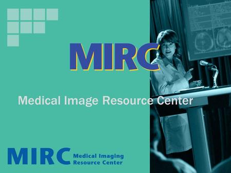Medical Image Resource Center. What is MIRC? Medical Image Resource Center Makes it easier to locate and share electronic medical images and related information.