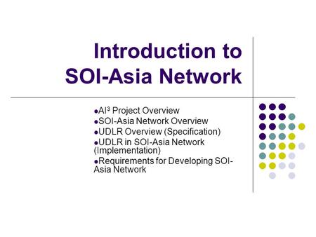 Introduction to SOI-Asia Network AI 3 Project Overview SOI-Asia Network Overview UDLR Overview (Specification) UDLR in SOI-Asia Network (Implementation)